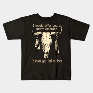 I Would Offer You A Warm Embrace To Make You Feel My Love Bull-Skull Feathers Kids T-Shirt